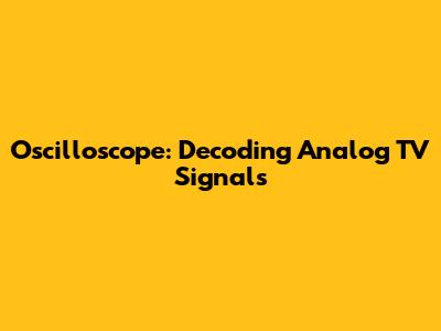 Oscilloscope: Decoding Analog TV Signals