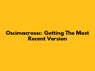 Oscimacrossc: Getting The Most Recent Version