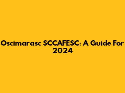 Oscimarasc SCCAFESC: A Guide For 2024