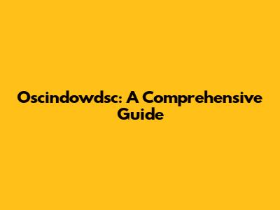Oscindowdsc: A Comprehensive Guide