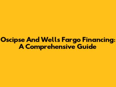 Oscipse And Wells Fargo Financing: A Comprehensive Guide