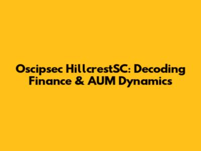 Oscipsec HillcrestSC: Decoding Finance & AUM Dynamics