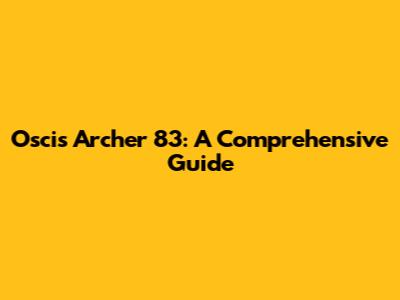 Oscis Archer 83: A Comprehensive Guide