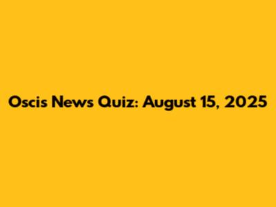 Oscis News Quiz: August 15, 2025