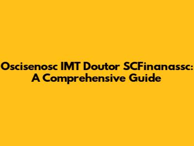Oscisenosc IMT Doutor SCFinanassc: A Comprehensive Guide