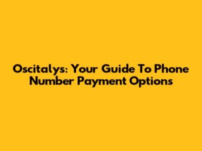 Oscitalys: Your Guide To Phone Number Payment Options