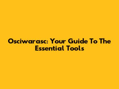 Osciwarasc: Your Guide To The Essential Tools