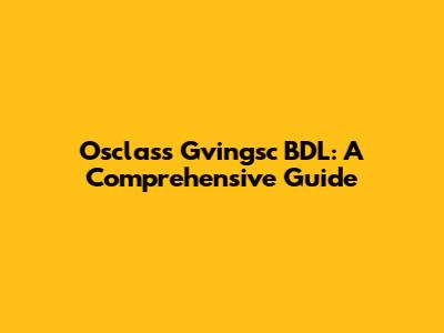 Osclass Gvingsc BDL: A Comprehensive Guide