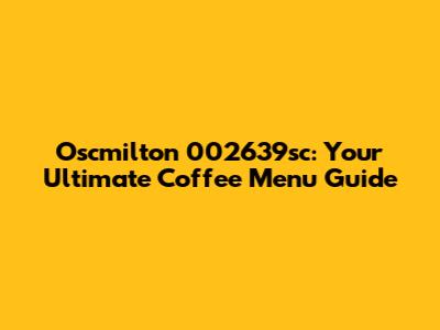 Oscmilton 002639sc: Your Ultimate Coffee Menu Guide