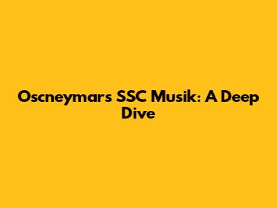 Oscneymar's SSC Musik: A Deep Dive