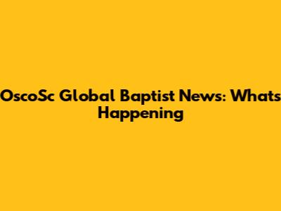 OscoSc Global Baptist News: What's Happening