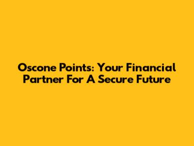 Oscone Points: Your Financial Partner For A Secure Future