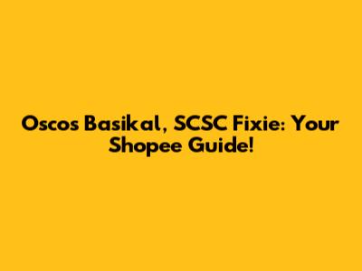 Oscos Basikal, SCSC Fixie: Your Shopee Guide!