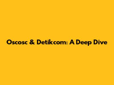 Oscosc & Detikcom: A Deep Dive