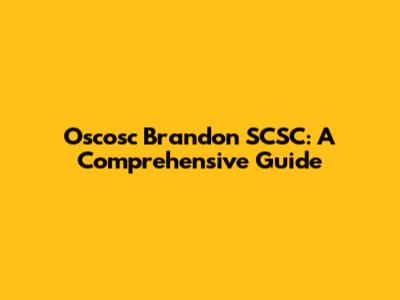 Oscosc Brandon SCSC: A Comprehensive Guide
