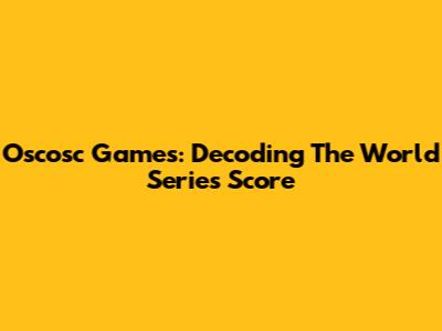 Oscosc Games: Decoding The World Series Score