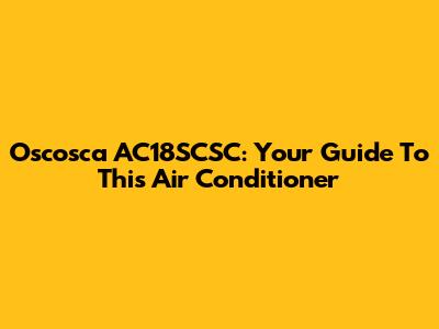 Oscosca AC18SCSC: Your Guide To This Air Conditioner