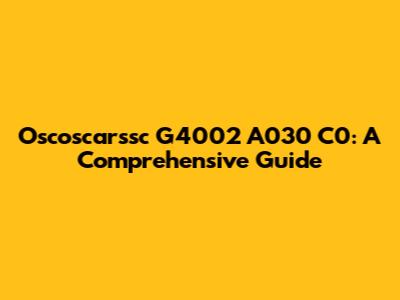 Oscoscarssc G4002 A030 C0: A Comprehensive Guide