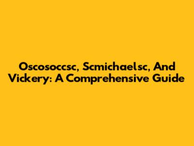 Oscosoccsc, Scmichaelsc, And Vickery: A Comprehensive Guide