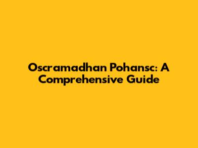 Oscramadhan Pohansc: A Comprehensive Guide