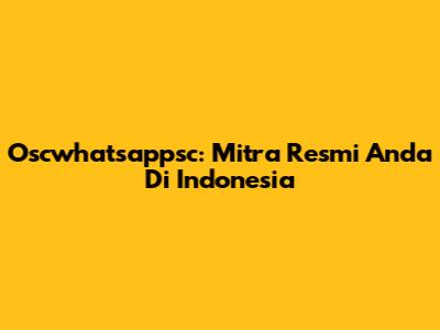 Oscwhatsappsc: Mitra Resmi Anda Di Indonesia