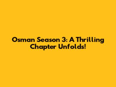 Osman Season 3: A Thrilling Chapter Unfolds!