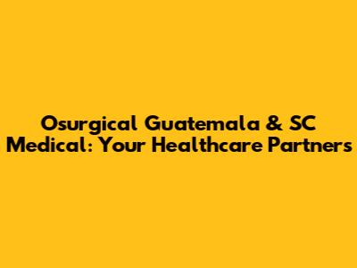 Osurgical Guatemala & SC Medical: Your Healthcare Partners