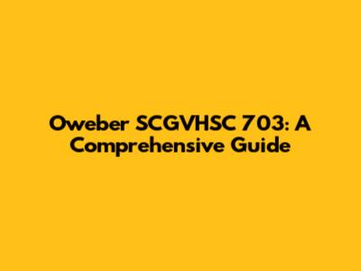 Oweber SCGVHSC 703: A Comprehensive Guide