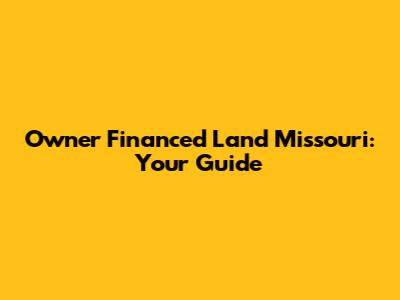 Owner Financed Land Missouri: Your Guide