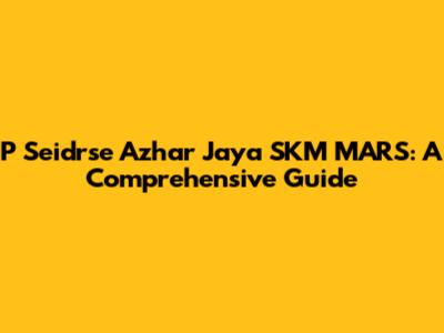 P Seidrse Azhar Jaya SKM MARS: A Comprehensive Guide