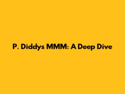 P. Diddy's MMM: A Deep Dive