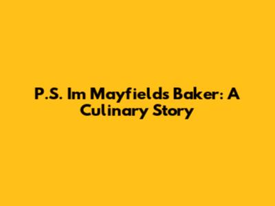 P.S. I'm Mayfield's Baker: A Culinary Story