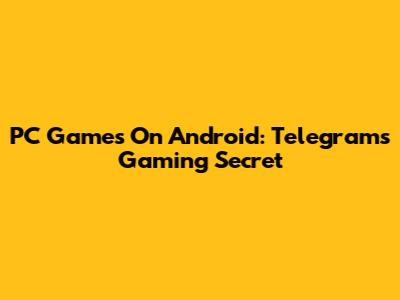 PC Games On Android: Telegram's Gaming Secret