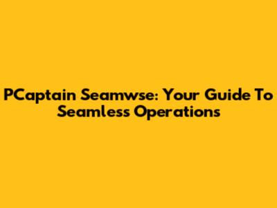 PCaptain Seamwse: Your Guide To Seamless Operations