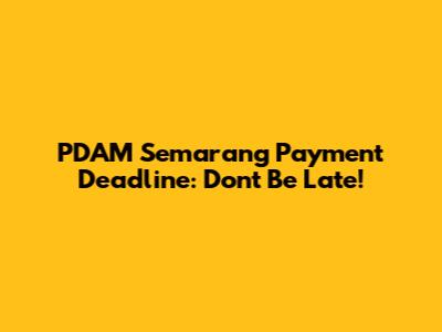 PDAM Semarang Payment Deadline: Don't Be Late!