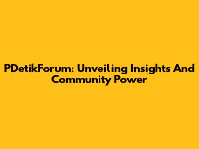 PDetikForum: Unveiling Insights And Community Power