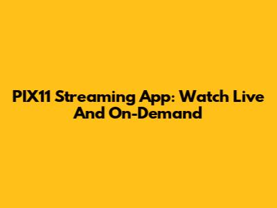 PIX11 Streaming App: Watch Live And On-Demand