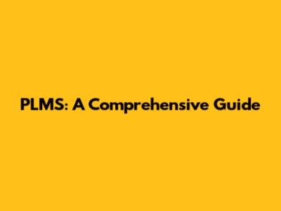 PLMS: A Comprehensive Guide