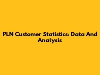 PLN Customer Statistics: Data And Analysis