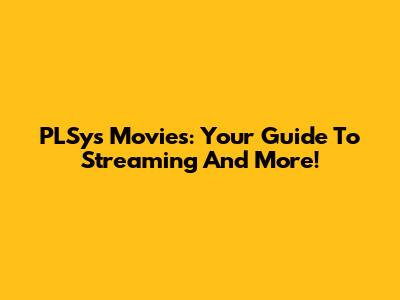 PLSys Movies: Your Guide To Streaming And More!