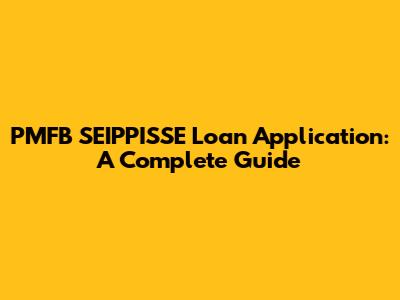 PMFB SEIPPISSE Loan Application: A Complete Guide