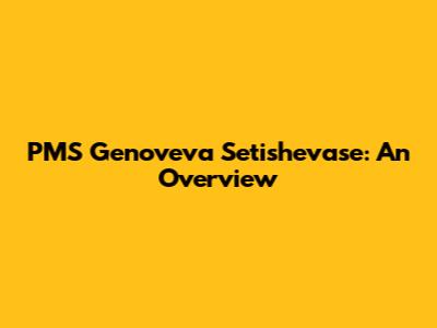 PMS Genoveva Setishevase: An Overview