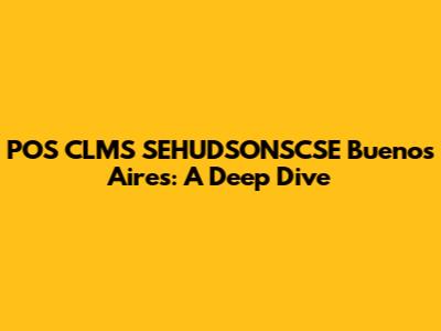 POS CLMS SEHUDSONSCSE Buenos Aires: A Deep Dive