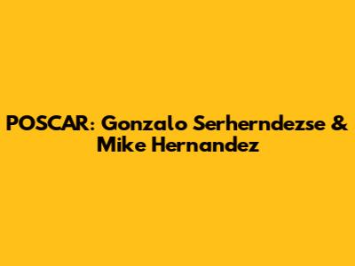 POSCAR: Gonzalo Serherndezse & Mike Hernandez