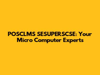 POSCLMS SESUPERSCSE: Your Micro Computer Experts