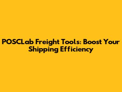 POSCLab Freight Tools: Boost Your Shipping Efficiency