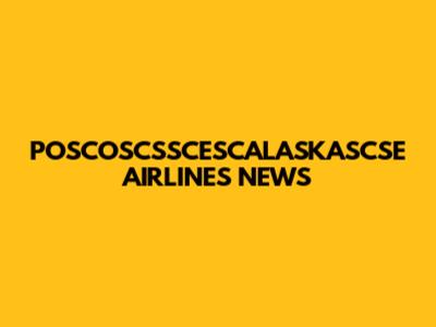 POSCOSCSSCESCALASKASCSE AIRLINES NEWS