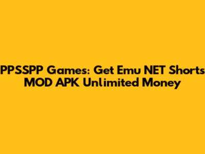 PPSSPP Games: Get Emu NET Shorts MOD APK Unlimited Money