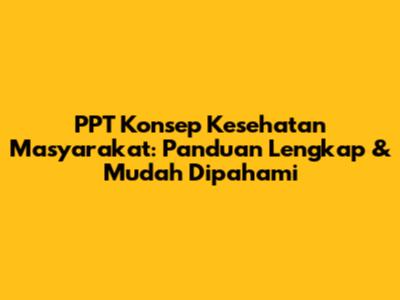 PPT Konsep Kesehatan Masyarakat: Panduan Lengkap & Mudah Dipahami