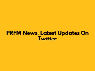 PRFM News: Latest Updates On Twitter